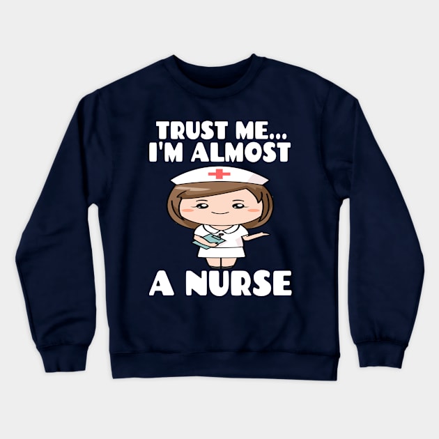 Trust me I'm almost a nurse - nursing student school LVN RN nurse practitioner Crewneck Sweatshirt by houssem